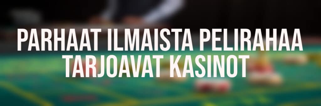 Parhaat ilmaista pelirahaa suomalaisille tarjoavat kasinot